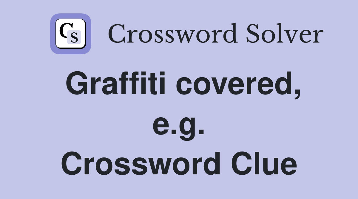 Graffiti covered, e.g. Crossword Clue Answers Crossword Solver